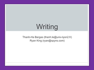 Writing
Thanh-Ha Bargas (thanh.le@univ-lyon2.fr)
Ryan King (ryan@spyns.com)
 