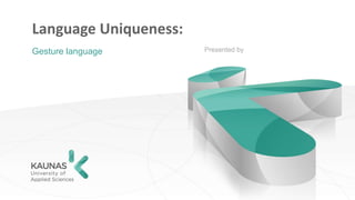 Language Uniqueness:
Gesture language Presented by
 