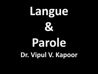 Langue
&
Parole
Dr. Vipul V. Kapoor
 