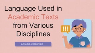 Language Used in
Academic Texts
from Various
Disciplines
JUNILYN S. ZOZOBRADO
 
