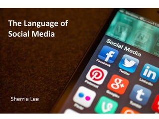 The Language of
Social Media

Sherrie Lee

Flick
r: Ja
son
H

owi
e

 
