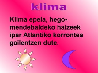 klima Klima epela, hego-mendebaldeko haizeek ipar Atlantiko korrontea  gailentzen dute. 