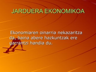 JARDUERA EKONOMIKOA Ekonomiaren oinarria nekazaritza da, baina abere hazkuntzak ere garrantzi handia du. 