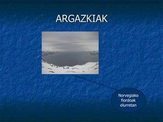 ARGAZKIAK Norvegiako fiordoak elurretan 