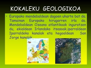 KOKALEKU  GEOLOGIKOA Europako mendebaldean dagoen uharte bat da. Tamainan Europako hirugarren irla da. Mendebaldean Ozeano atlantikoak inguratzen du, ekialdean Irlandako itsasoak,iparraldean Iparraldeko kanalak eta hegoaldean  San Jorge kanalak.  