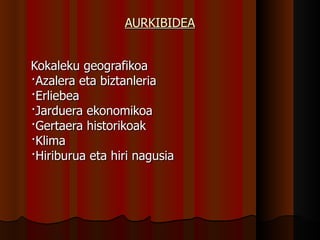 AURKIBIDEA Kokaleku geografikoa ·Azalera eta biztanleria ·Erliebea ·Jarduera ekonomikoa ·Gertaera historikoak ·Klima ·Hiriburua eta hiri nagusia 