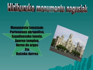 Hiriburuko monumentu nagusiak Monumentu famatuak: Partenonen akropolisa, Eupalinoseko tunela, Aporen templua, Hereo de argos Eta Haizeko dorrea 