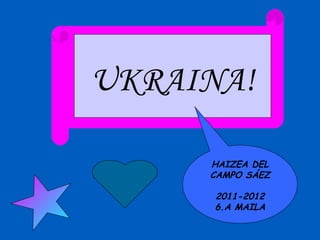 UKRAINA! HAIZEA DEL CAMPO SÁEZ 2011-2012 6.A MAILA 