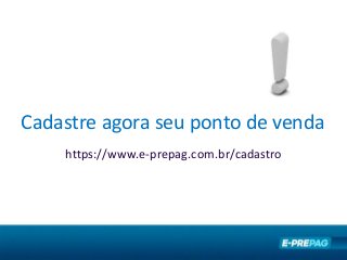 https://www.e-prepag.com.br/cadastro
Cadastre agora seu ponto de venda
 