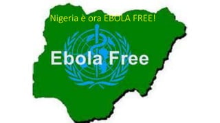 Nigeria è ora EBOLA FREE!
 