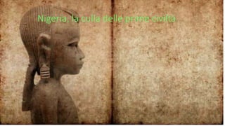 Nigeria, la culla delle prime civiltà
 