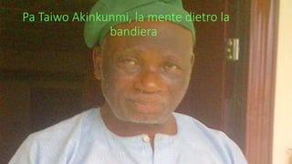 Pa Taiwo Akinkunmi, la mente dietro la
bandiera
 