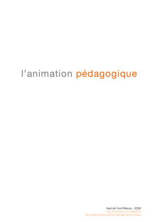 l’animation pédagogique




                                Axel de Font-Réaulx – 2009
                               http://fr.linkedin.com/in/axel2frx
            http://www.viadeo.com/fr/profile/axel.de.font-reaulx
 