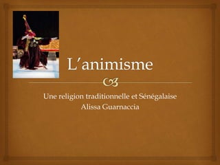 Une religion traditionnelle et Sénégalaise
Alissa Guarnaccia
 
