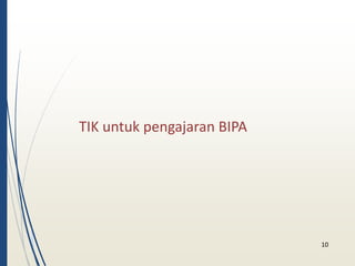 TIK untuk pengajaran BIPA 
10 
 