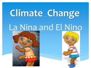 Climate Change
La Nina and El Nino
 