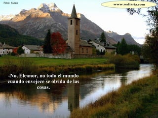 -No, Eleanor, no todo el mundo cuando envejece se olvida de las cosas. 