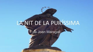 LA NIT DE LA PURÍSSIMA
de Joan Maragall
 