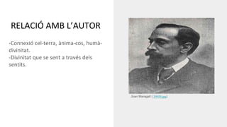 RELACIÓ AMB L’AUTOR
-Connexió cel-terra, ànima-cos, humà-
divinitat.
-Divinitat que se sent a través dels
sentits.
Joan Maragall ( 39959.jpg)
 