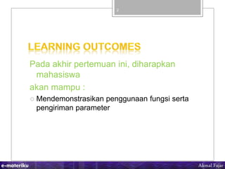 Pada akhir pertemuan ini, diharapkan
mahasiswa
akan mampu :
 Mendemonstrasikan penggunaan fungsi serta
pengiriman paramet...