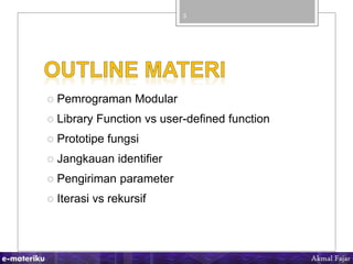  Pemrograman Modular
 Library Function vs user-defined function
 Prototipe fungsi
 Jangkauan identifier
 Pengiriman p...