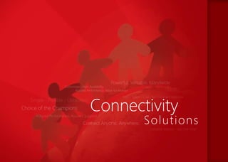 Assured Performance, Assured Support
Choice of the Champions
Powerful, Versatile, Islandwide
Connect Anyone, Anywhere.
Simple - Flexible - Ubiquities!
Time - Space - Cost - No Constraint Anymore
Complete Solution - Just One Stop!
Customized, High Availability,
Assured Performance, Value for Money!
Connectivity
Solutions
 