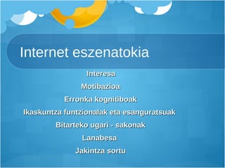 Internet eszenatokia Interesa Motibazioa Erronka kognitiboak Ikaskuntza funtzionalak eta esanguratsuak  Bitarteko ugari - sakonak Lanabesa  Jakintza sortu 