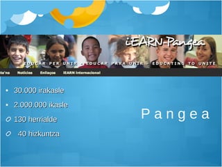 P a n g e a 30.000 irakasle 2.000.000 ikasle 130 herrialde 40 hizkuntza 