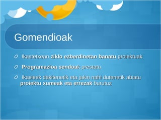 Gomendioak Ikastetxean  ziklo ezberdinetan banatu  proiektuak  Programazioa sendoa k prestatu Ikasleek dakitenetik eta jakin nahi dutenetik abiatu  proiektu xumeak eta errezak  burutuz 