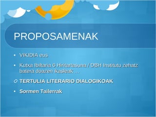 PROPOSAMENAK VIKIDIA eus Kutxa Ibiltaria 6 Hiritartasuna / DBH Institutu zehatz batera doazen ikasleak … TERTULIA LITERARIO DIALOGIKOAK Sormen Tailerrak 