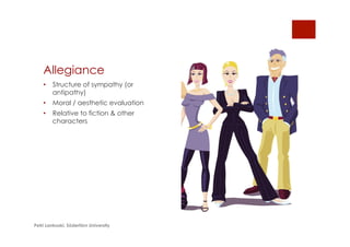Allegiance
•  Structure of sympathy (or
antipathy)
•  Moral / aesthetic evaluation
•  Relative to fiction & other
characters
Petri Lankoski, Södertörn University
 