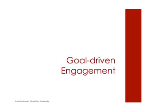 Goal-driven
Engagement
Petri Lankoski, Södertörn University
 