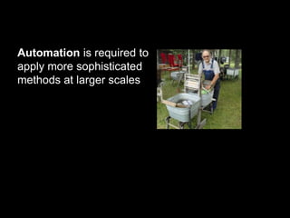 Automation is required to 
apply more sophisticated 
methods at larger scales 
 