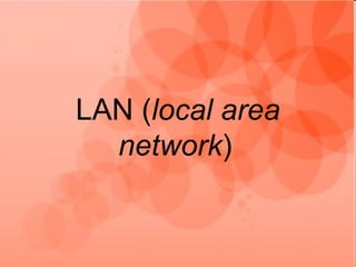 LAN (local area
  network)
 