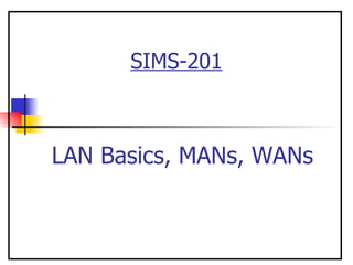 SIMS-201 LAN Basics, MANs, WANs 