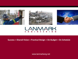 Overview

Success = Shared Vision + Practical Design + On Budget + On Schedule

www.lanmarkeng.net

 