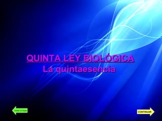 QUINTA LEY BIOLÓGICAQUINTA LEY BIOLÓGICA
La quintaesenciaLa quintaesencia
Volver a 5 leyes
CONTINUAR
 