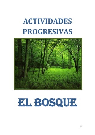 16
ACTIVIDADES
PROGRESIVAS
EL BOSQUE
 