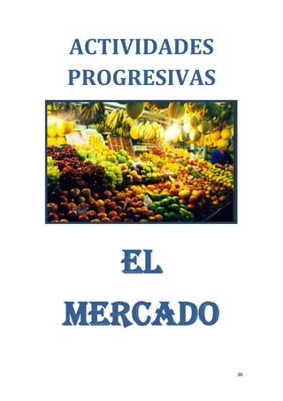 36
ACTIVIDADES
PROGRESIVAS
EL
MERCADO
 