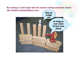 De oorlog is veel erger dan de eerste oorlog eenmaal waren alle draken dood,behalve een. Ik krijg je wel want ik ben niet dood. Nee je krijgt me niet. 