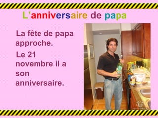 L’anniversaire de papa
La fête de papa
approche.
Le 21
novembre il a
son
anniversaire.
 