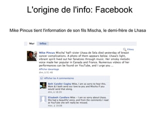 L'origine de l'info: Facebook

Mike Pincus tient l'information de son fils Mischa, le demi-frère de Lhasa
 