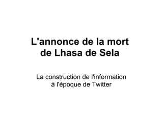L'annonce de la mort
  de Lhasa de Sela

 La construction de l'information
      à l'époque de Twitter
 