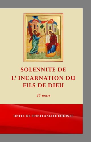 SOLENNITE DE
L’ INCARNATION DU
FILS DE DIEU
UNITE DE SPIRITUALITE EUDISTE
25 mars
 