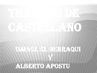 TRABAJO DE
CASTEllano
ISMAEL EL BERRAQUI
Y
ALBERTO APOSTU
 