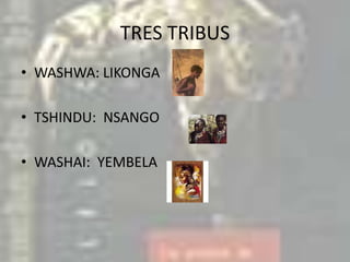 TRES TRIBUSWASHWA: LIKONGATSHINDU:  NSANGOWASHAI:  YEMBELA