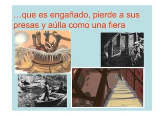 …que es engañado, pierde a sus
presas y aúlla como una fiera
 