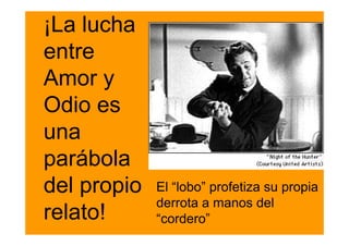 ¡La lucha
entre
Amor y
Odio es
una
parábola
del propio   El “lobo” profetiza su propia
             derrota a manos del
relato!      “cordero”
 