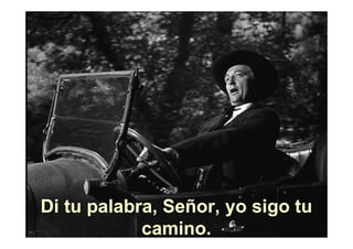 Di tu palabra, Señor, yo sigo tu
            camino.
 