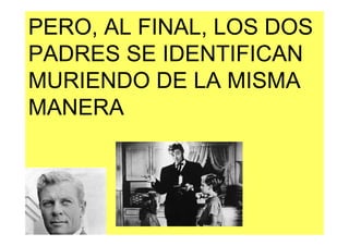 PERO, AL FINAL, LOS DOS
PADRES SE IDENTIFICAN
MURIENDO DE LA MISMA
MANERA
 